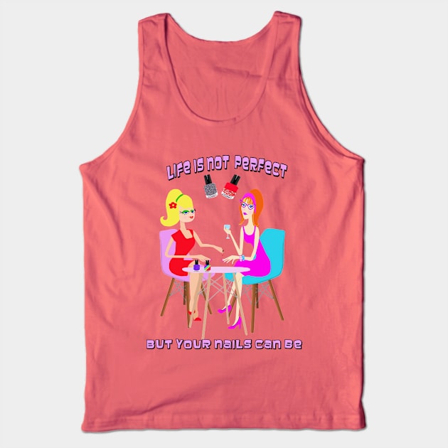 Life is Not Perfect But Your Nails Can Be Tank Top by Lynndarakos